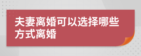 夫妻離婚可以選擇哪些方式離婚