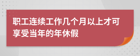 職工連續(xù)工作幾個(gè)月以上才可享受當(dāng)年的年休假