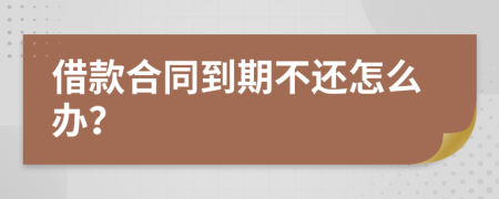借款合同到期不還怎么辦？