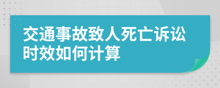 交通事故致人死亡訴訟時(shí)效如何計(jì)算