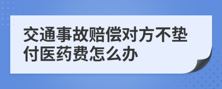 交通事故賠償對方不墊付醫(yī)藥費怎么辦
