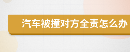 汽車被撞對方全責怎么辦
