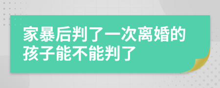 家暴后判了一次離婚的孩子能不能判了
