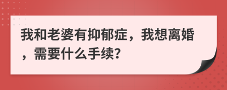 我和老婆有抑郁癥，我想離婚，需要什么手續(xù)？