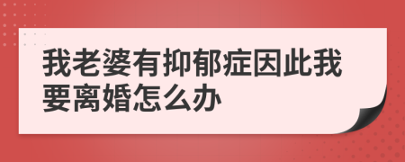 我老婆有抑郁癥因此我要離婚怎么辦