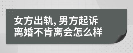 女方出軌, 男方起訴離婚不肯離會(huì)怎么樣