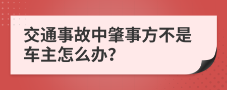 交通事故中肇事方不是車主怎么辦？