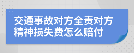 交通事故對(duì)方全責(zé)對(duì)方精神損失費(fèi)怎么賠付