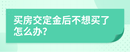 買房交定金后不想買了怎么辦？