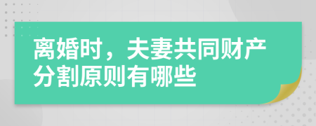 離婚時(shí)，夫妻共同財(cái)產(chǎn)分割原則有哪些