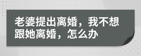 老婆提出離婚，我不想跟她離婚，怎么辦