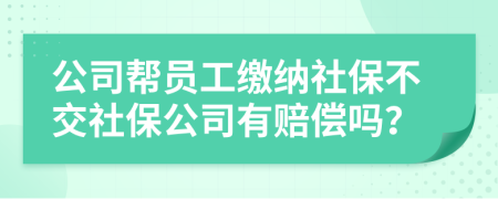 公司幫員工繳納社保不交社保公司有賠償嗎？