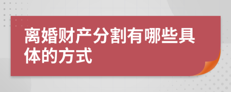 離婚財(cái)產(chǎn)分割有哪些具體的方式