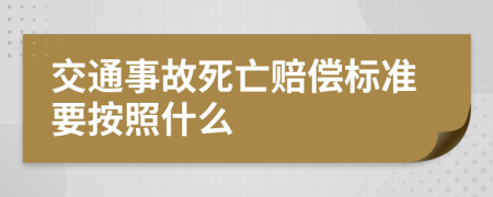 交通事故死亡賠償標(biāo)準(zhǔn)要按照什么