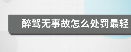 醉駕無事故怎么處罰最輕