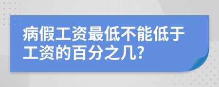 病假工資最低不能低于工資的百分之幾?