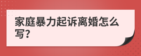 家庭暴力起訴離婚怎么寫？