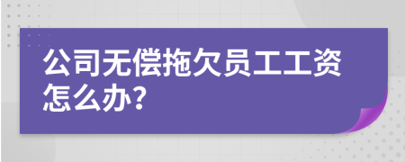 公司無償拖欠員工工資怎么辦？