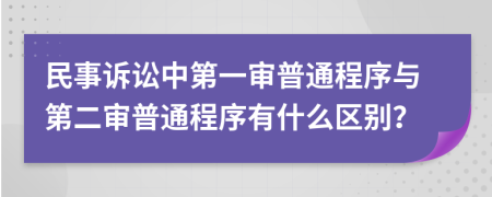 民事訴訟中第一審普通程序與第二審普通程序有什么區(qū)別？