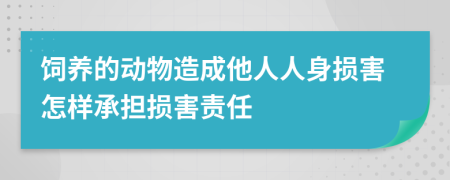飼養(yǎng)的動(dòng)物造成他人人身?yè)p害怎樣承擔(dān)損害責(zé)任