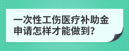 一次性工傷醫(yī)療補(bǔ)助金申請(qǐng)?jiān)鯓硬拍茏龅剑?>
                </a>
            </div>
            <div   id=
