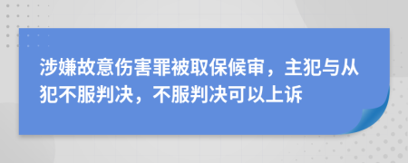 涉嫌故意傷害罪被取保候?qū)彛鞣概c從犯不服判決，不服判決可以上訴