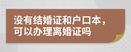 沒有結(jié)婚證和戶口本，可以辦理離婚證嗎