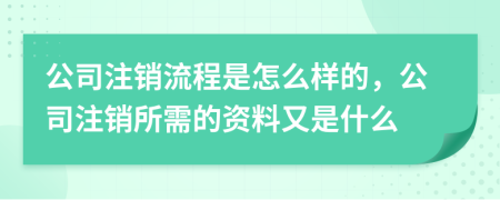 公司注銷流程是怎么樣的，公司注銷所需的資料又是什么