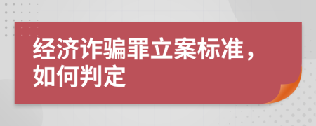 經(jīng)濟(jì)詐騙罪立案標(biāo)準(zhǔn)，如何判定
