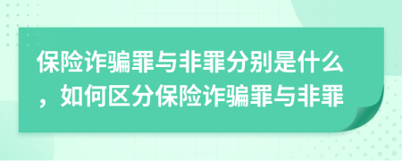 保險(xiǎn)詐騙罪與非罪分別是什么，如何區(qū)分保險(xiǎn)詐騙罪與非罪