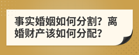 事實婚姻如何分割？離婚財產該如何分配？