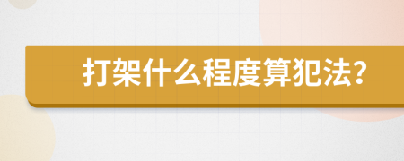 打架什么程度算犯法？