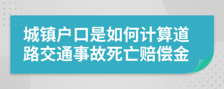 城鎮(zhèn)戶口是如何計算道路交通事故死亡賠償金