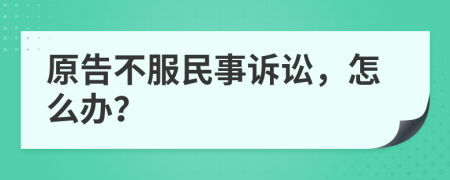原告不服民事訴訟，怎么辦？