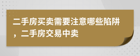 二手房買賣需要注意哪些陷阱，二手房交易中賣