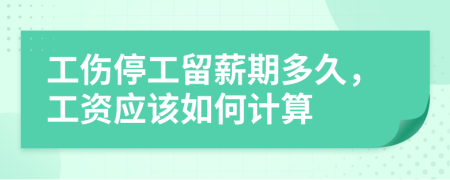 工傷停工留薪期多久，工資應(yīng)該如何計(jì)算