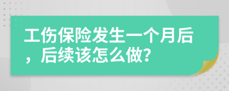 工傷保險(xiǎn)發(fā)生一個(gè)月后，后續(xù)該怎么做？
