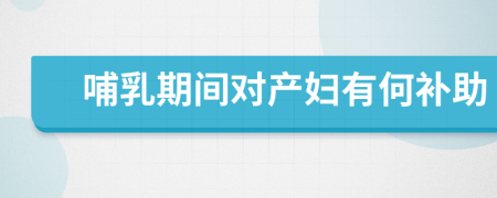 哺乳期間對(duì)產(chǎn)婦有何補(bǔ)助