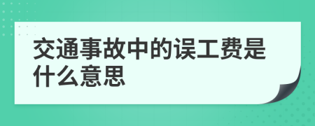 交通事故中的誤工費是什么意思