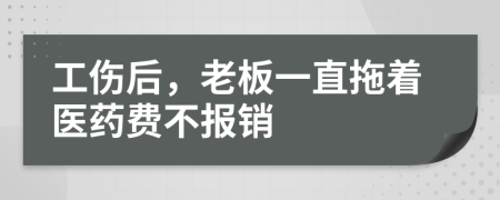工傷后，老板一直拖著醫(yī)藥費不報銷