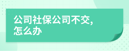公司社保公司不交, 怎么辦