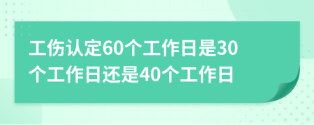 工傷認(rèn)定60個(gè)工作日是30個(gè)工作日還是40個(gè)工作日