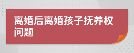離婚后離婚孩子撫養(yǎng)權(quán)問題