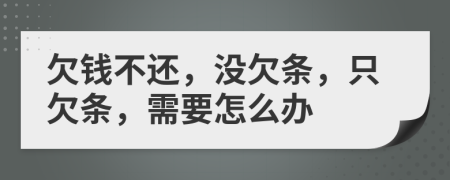 欠錢不還，沒欠條，只欠條，需要怎么辦
