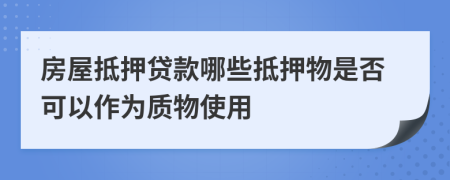 房屋抵押貸款哪些抵押物是否可以作為質(zhì)物使用