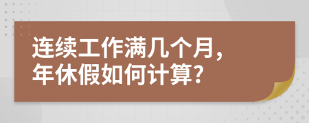 連續(xù)工作滿幾個(gè)月, 年休假如何計(jì)算?