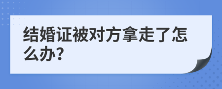 結(jié)婚證被對(duì)方拿走了怎么辦？