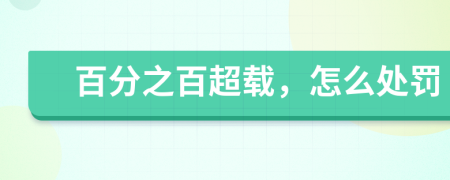 百分之百超載，怎么處罰