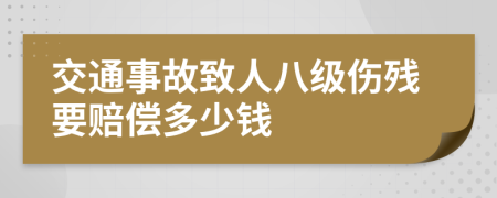 交通事故致人八級傷殘要賠償多少錢