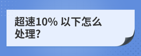 超速10% 以下怎么處理?
